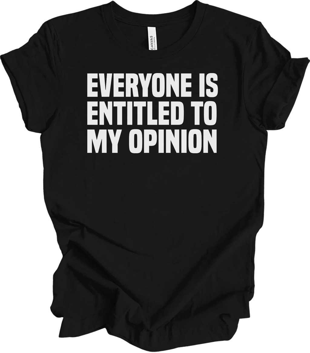 Everyone Is Entitled To My Opinion Funny Sarcastic Humor Gift Tee Shirt