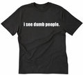I See Dumb People T-shirt Funny College Smart Geek Rude Humor Tee Shirt