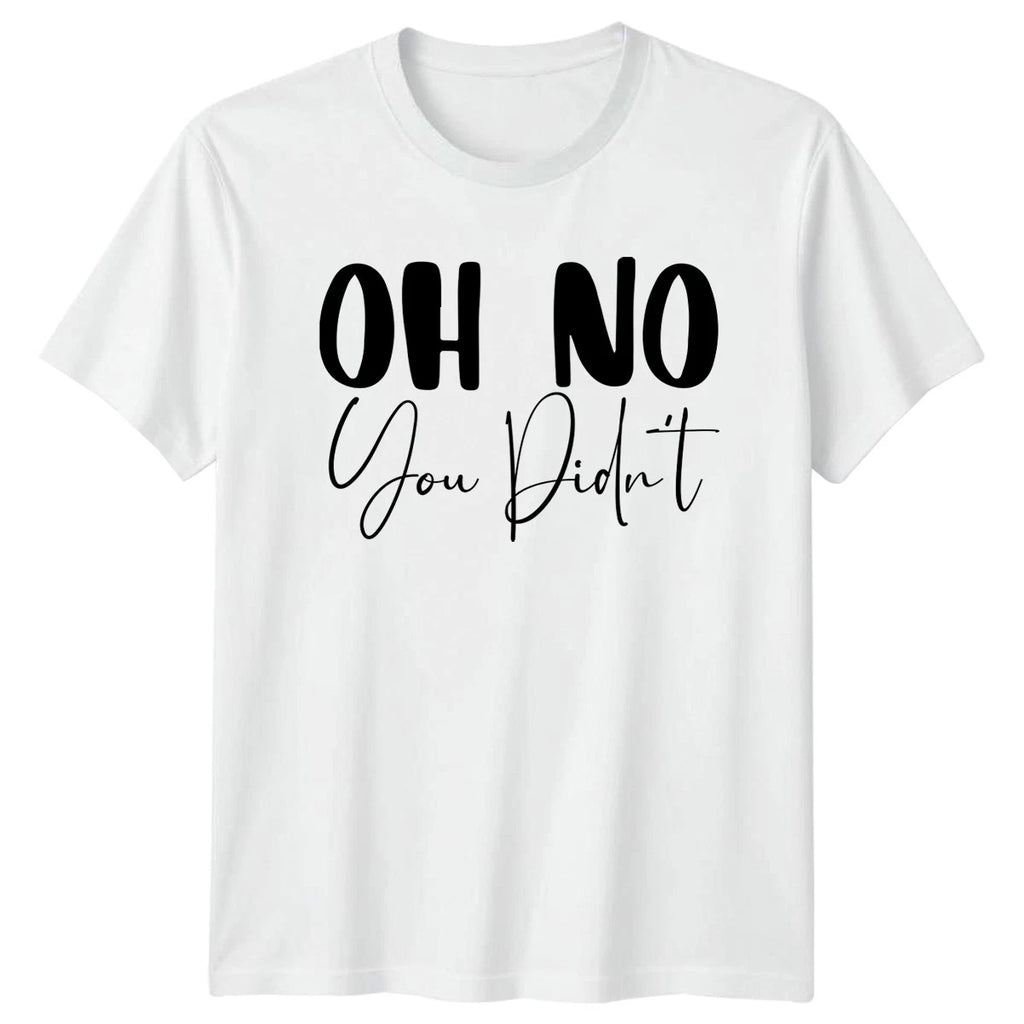 Oh No You Didnt T-Shirt Sarcasm Humor Birthday Gift For Him And Her