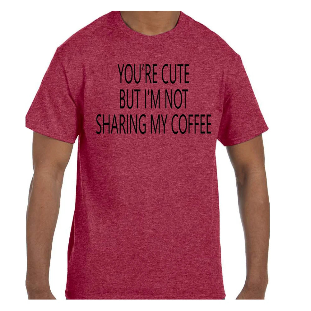 Funny  Tshirt You're Cute But I'm Not Sharing My Coffee Short/Long Sleeve