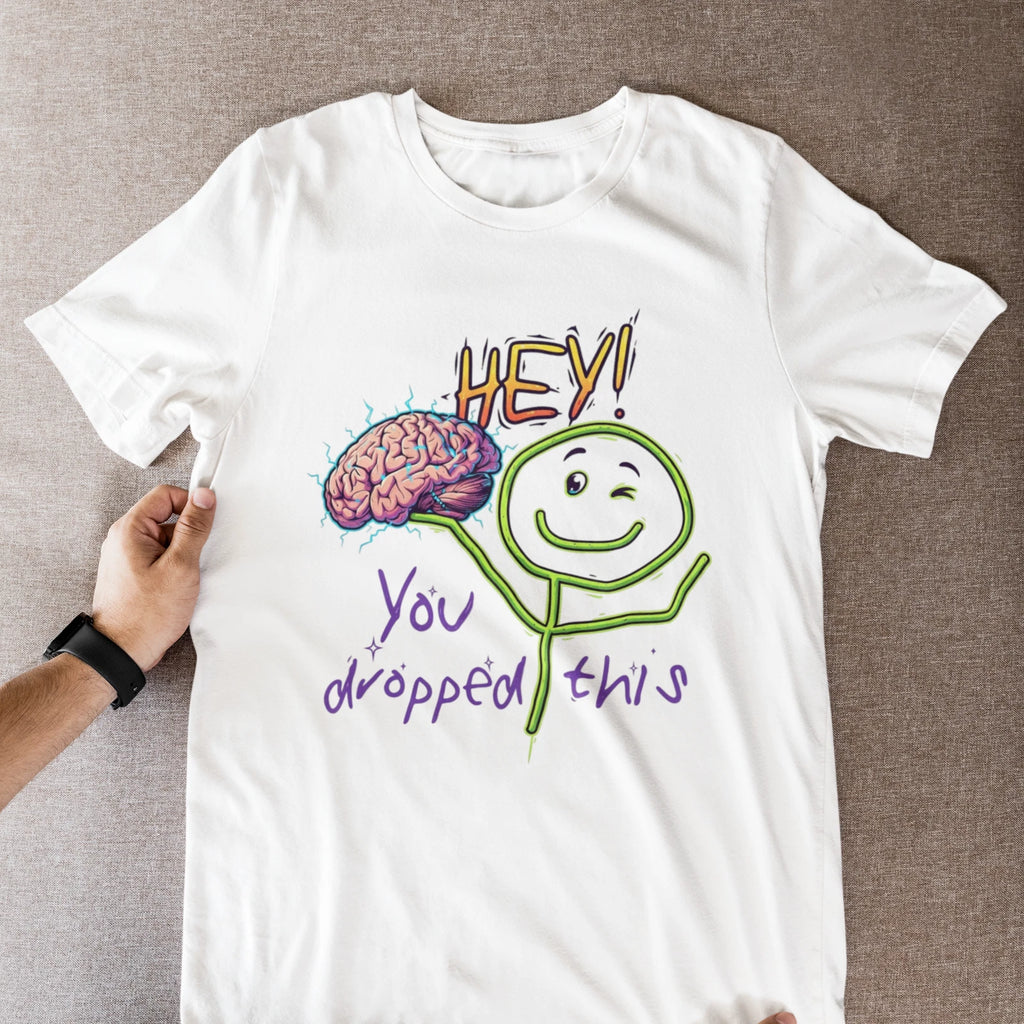 Hey You Dropped This Brain T-Shirt – Funny Sarcastic Meme Tee