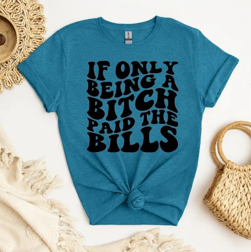 Unisex Graphic Tee, If Only Being A B*tch Paid The Bills, Sarcastic Unisex Shirt