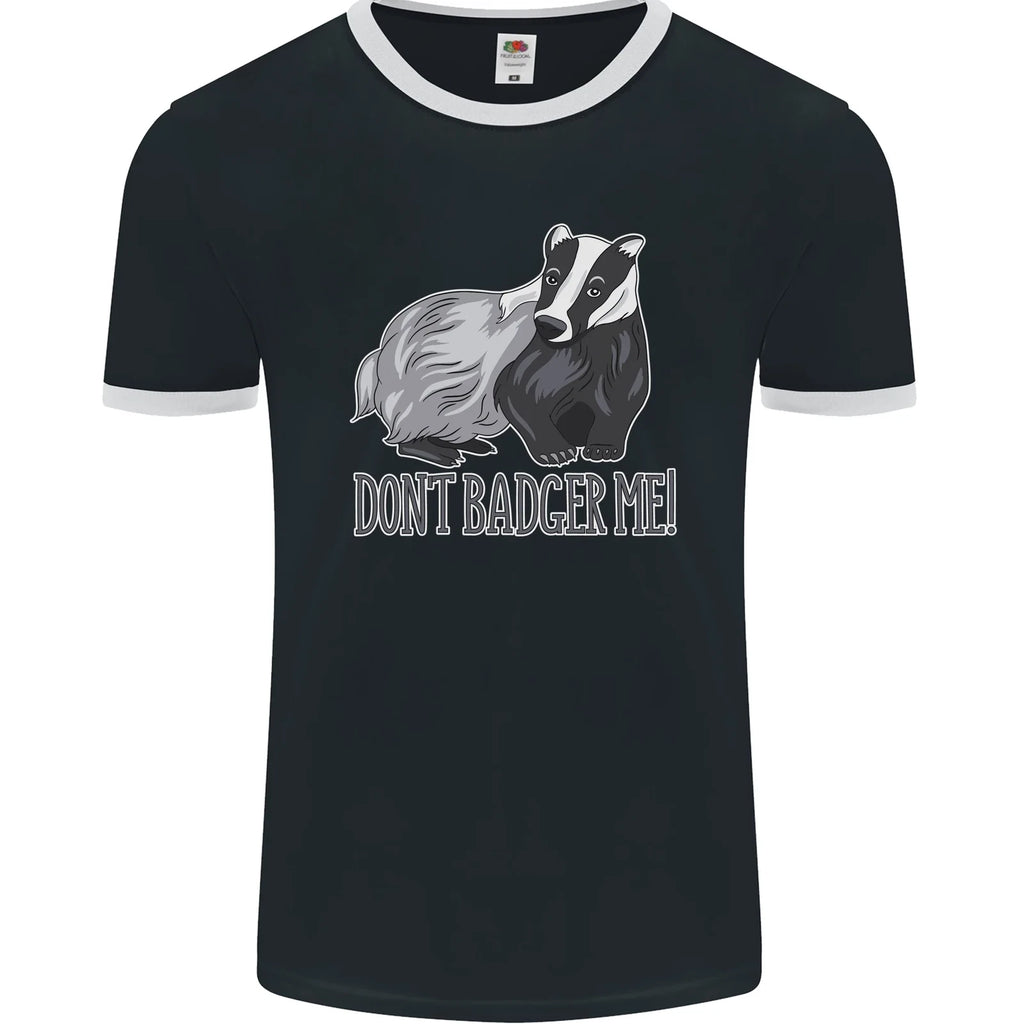 Dont Badger Me Funny Quote Mens Ringer T-Shirt FotL
