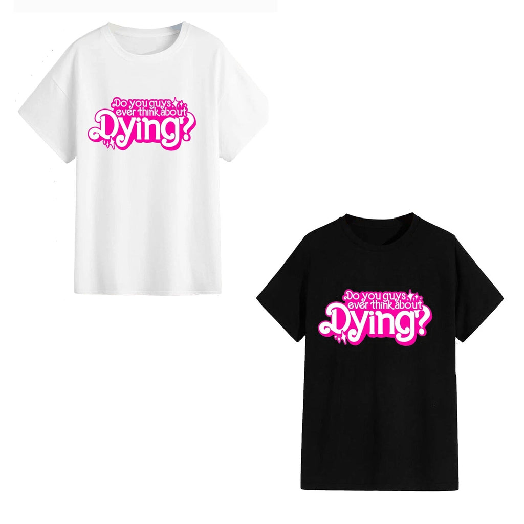 Unisex T-Shirt - Do You Guys Ever Think About Dying? - Funny Gift Movie Quote