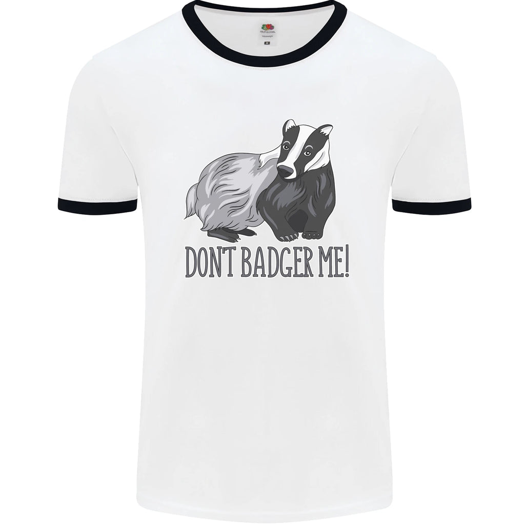 Dont Badger Me Funny Quote Mens Ringer T-Shirt