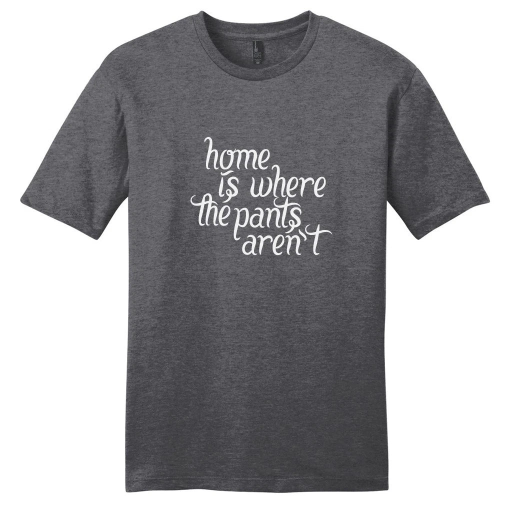 Home Is Where The Pants Aren't T-Shirt - Unisex Funny Quotes Shirt