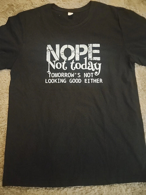 "Nope Not Today" Funny T-shirt "Tomorrow Doesn't Look Good Either, Medium Black