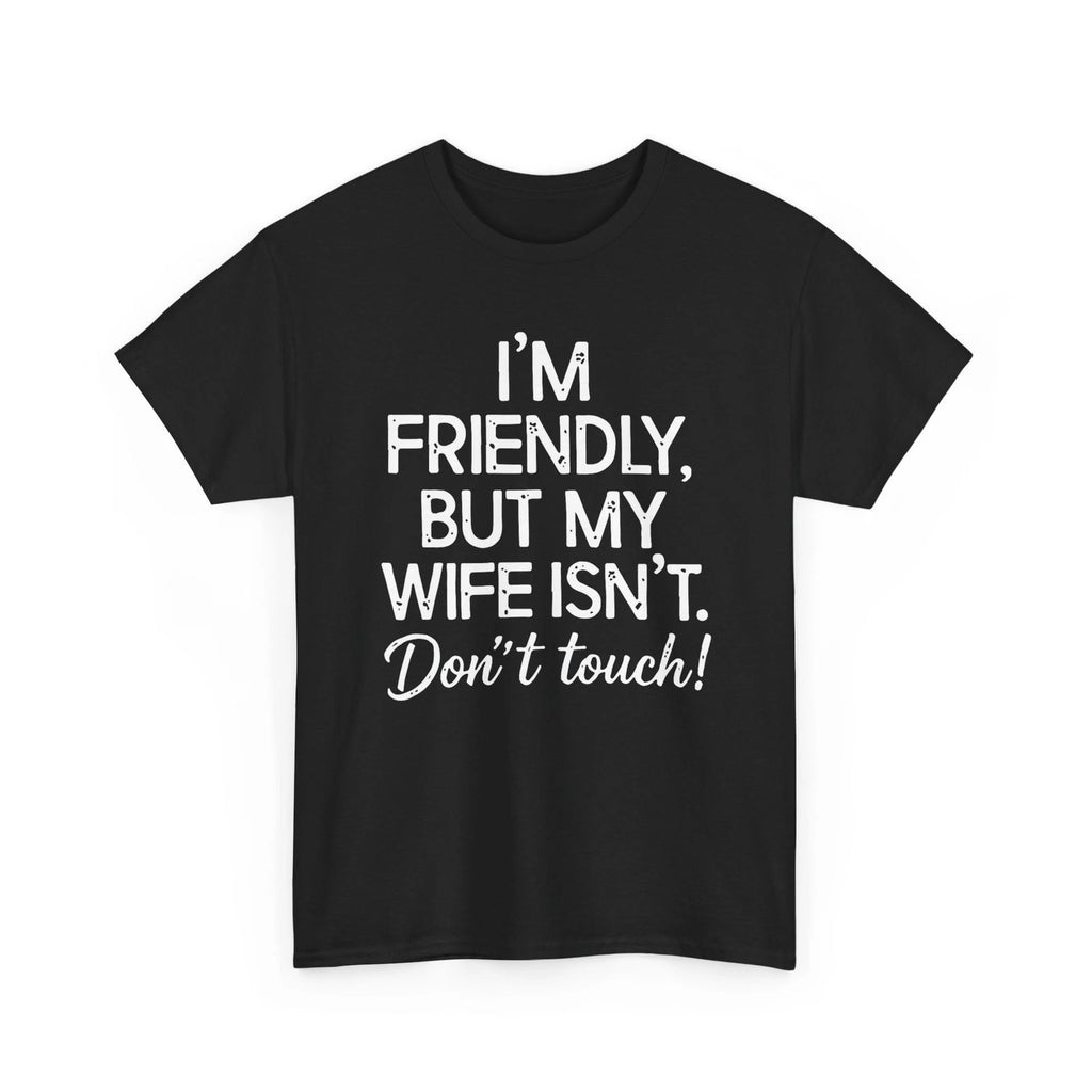 Wife Funny T-Shirt, I'm Friendly But My Wife Isn't Don't Touch Shirt