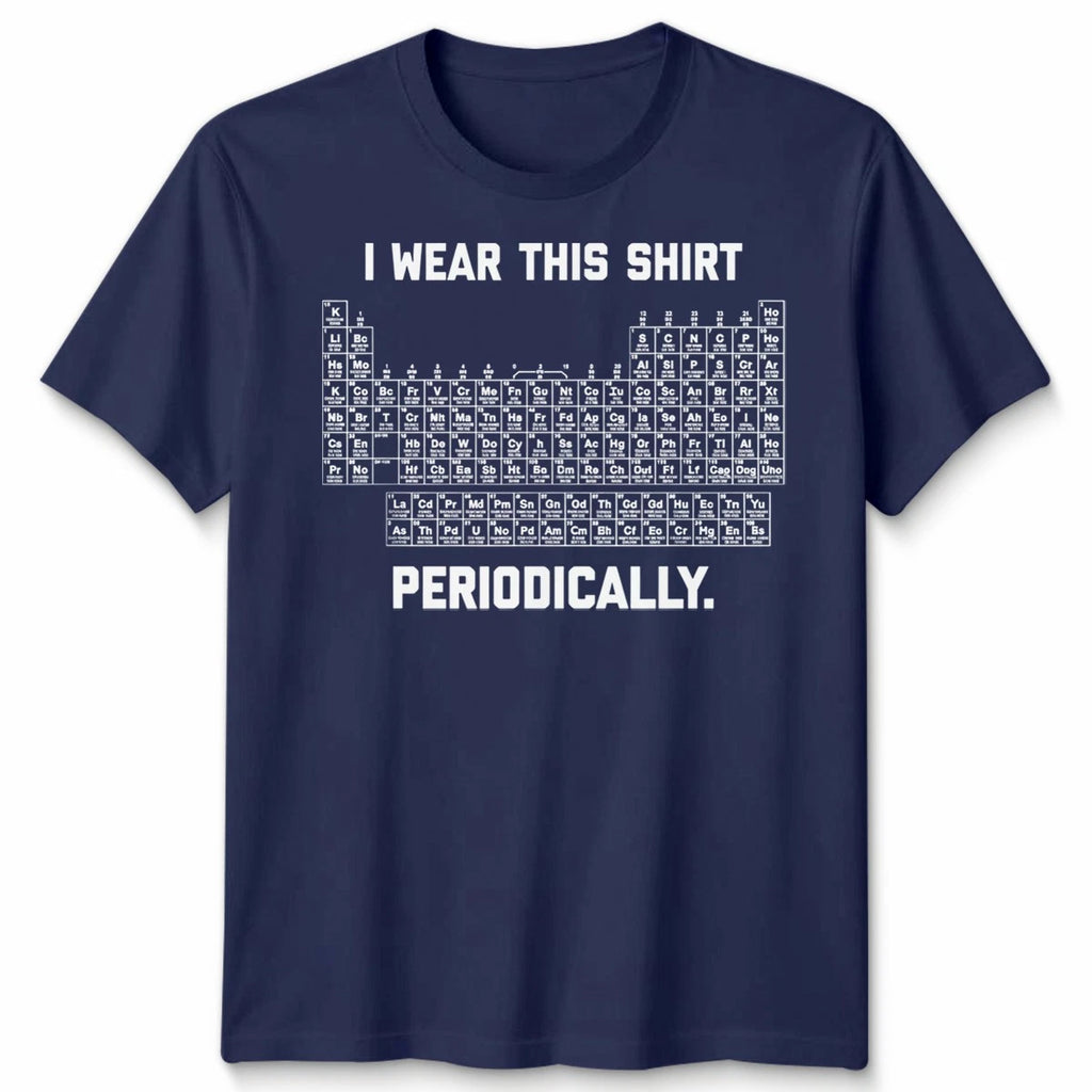 I Wear This Shirt Periodically Unisex T Shirt Funny Science Chemistry Pun