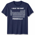 I Wear This Shirt Periodically Unisex T Shirt Funny Science Chemistry Pun