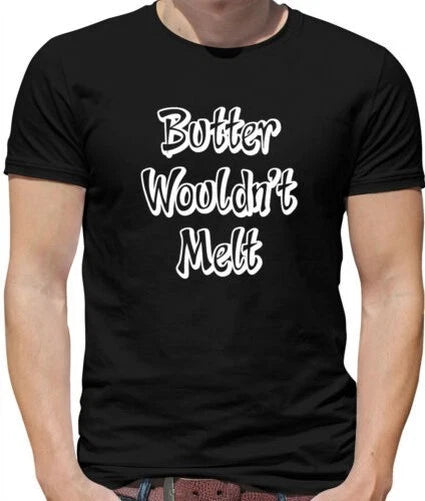 Butter Wouldn'T Melt - Mens T-Shirt - Funny Sarcastic funny Catchphrase
