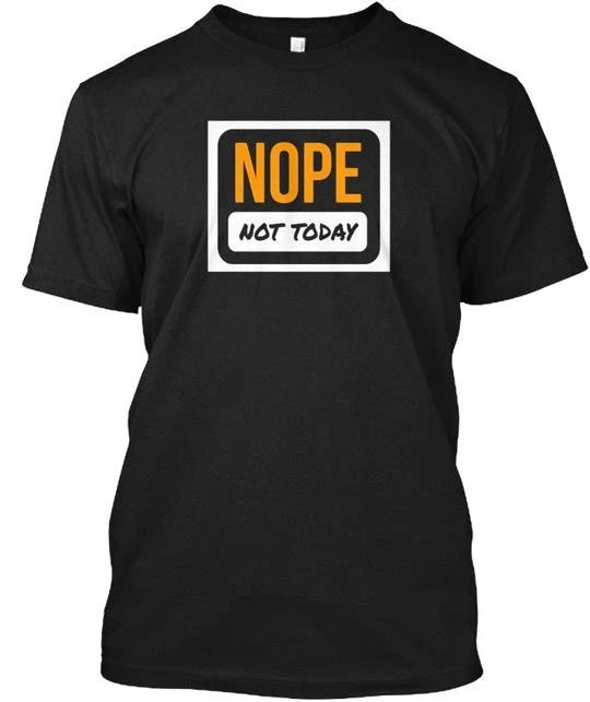Nope Not Today Sarcastic Funny Nerd Sayings T-Shirt Made in USA Size S to 5XL