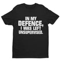 Funny T Shirt In My Defence I Was Left Unsupervised Sarcastic Joke Work Gift