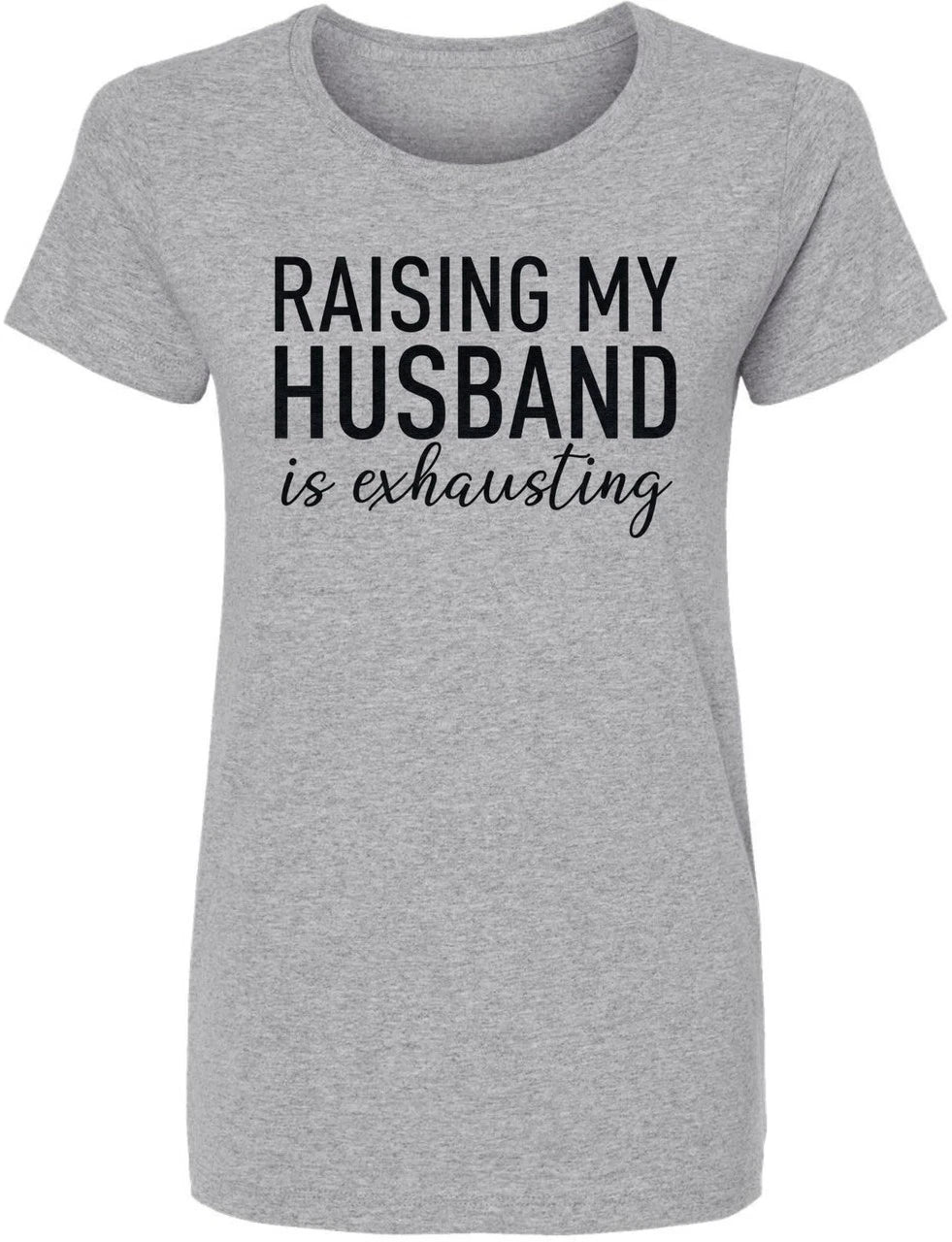 Raising My Husband Is Exhausting Printed T-Shirt Funny Wife Shirt Crewneck Tee
