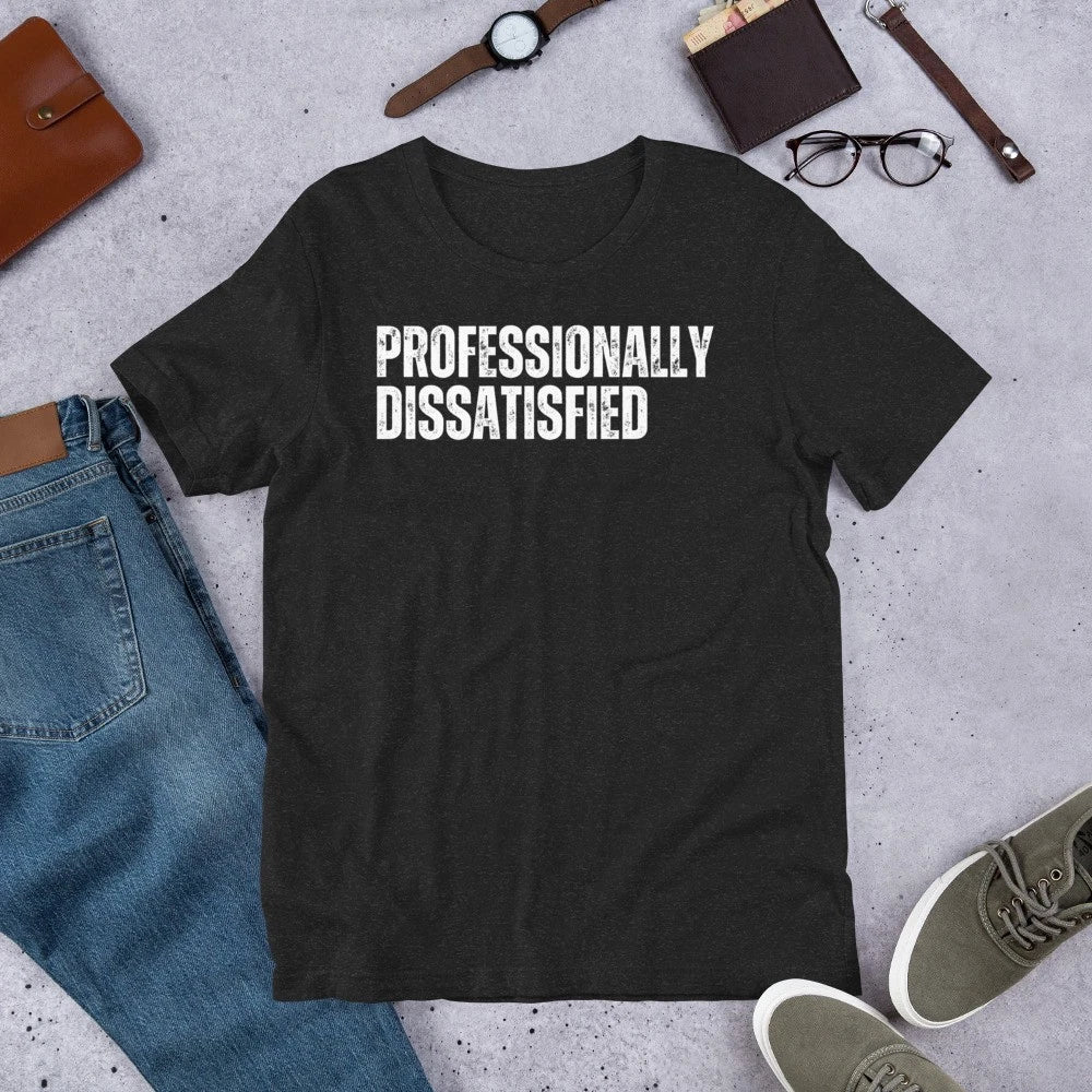 Professionally Dissatisfied Funny Sarcastic Complainer Whiner Unisex t-shirt