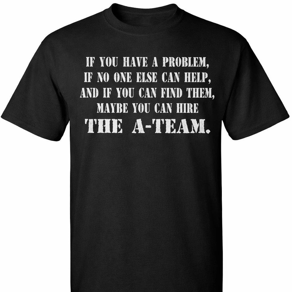 If you have a problem The A team show TV T shirt or  long sleeve or hoodie