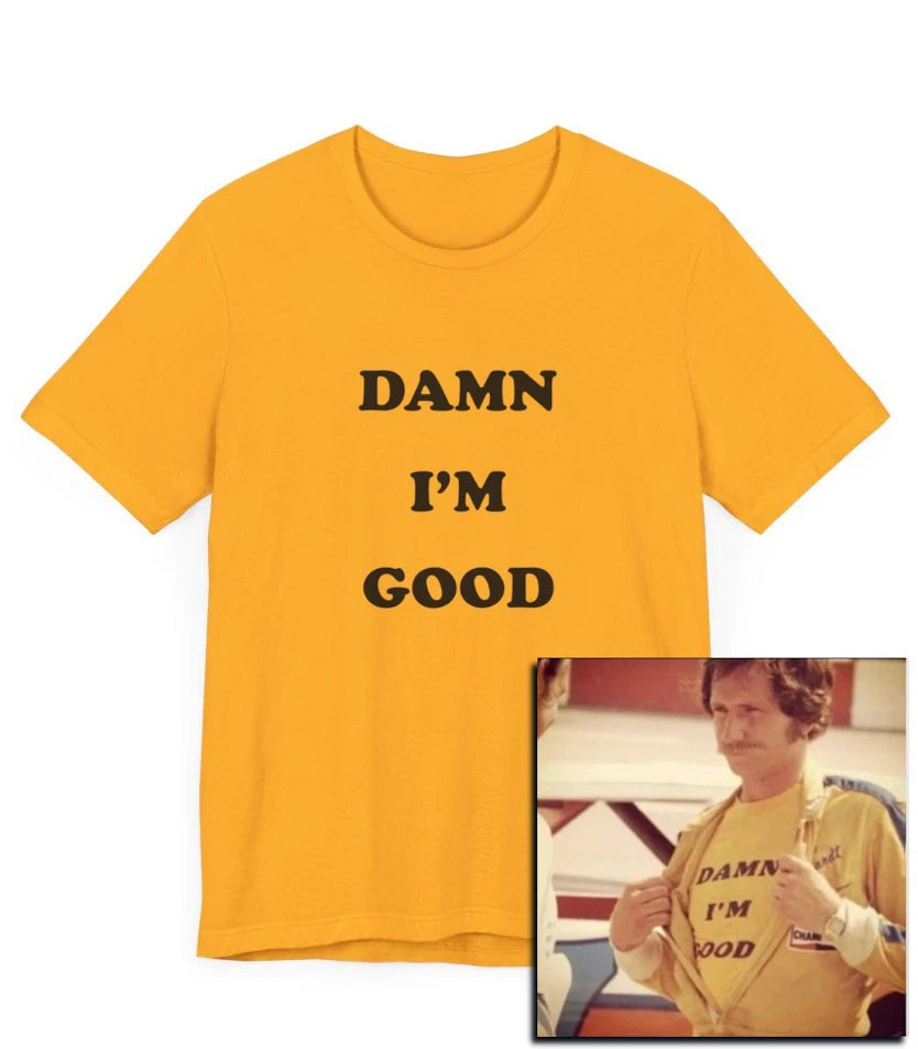 Damn I'm Good T-Shirt, Racing, Driver, Dale Earnhardt, Nascar, Indy 500, Funny
