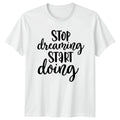 Stop Dreaming Start Doing T-Shirt Motivational Birthday Gift For Him And Her