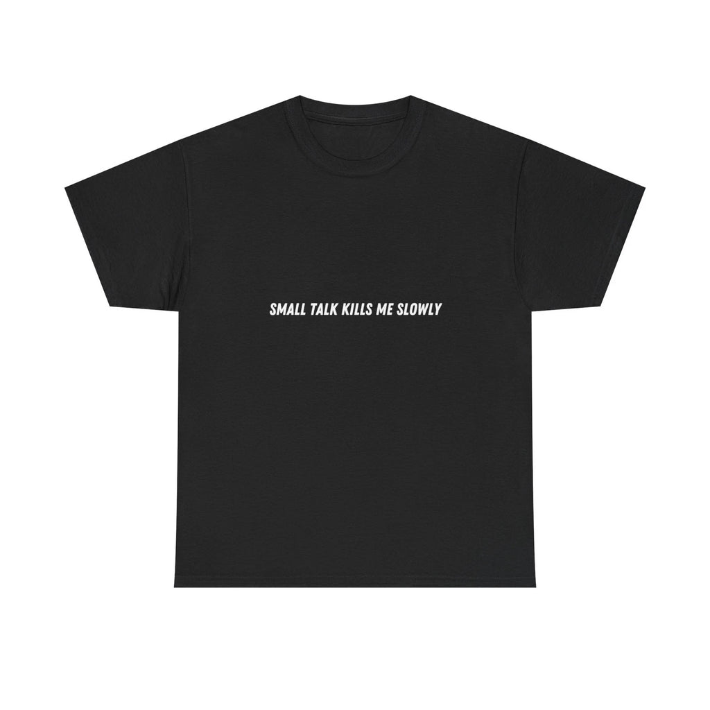 Small Talk Kills Me Slowly T-Shirt | Minimal Text Tee, Sarcastic Quote