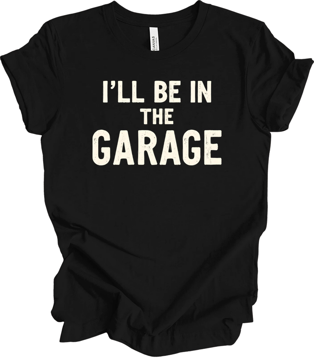 I'll Be in the Garage Shirt - Funny Garage Quote Gift for Men, Rustic T-shirt