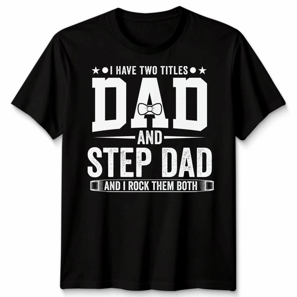 I Have Two Titles Mens T Shirt Dad And Step Dad And I Rock Them Both Gift