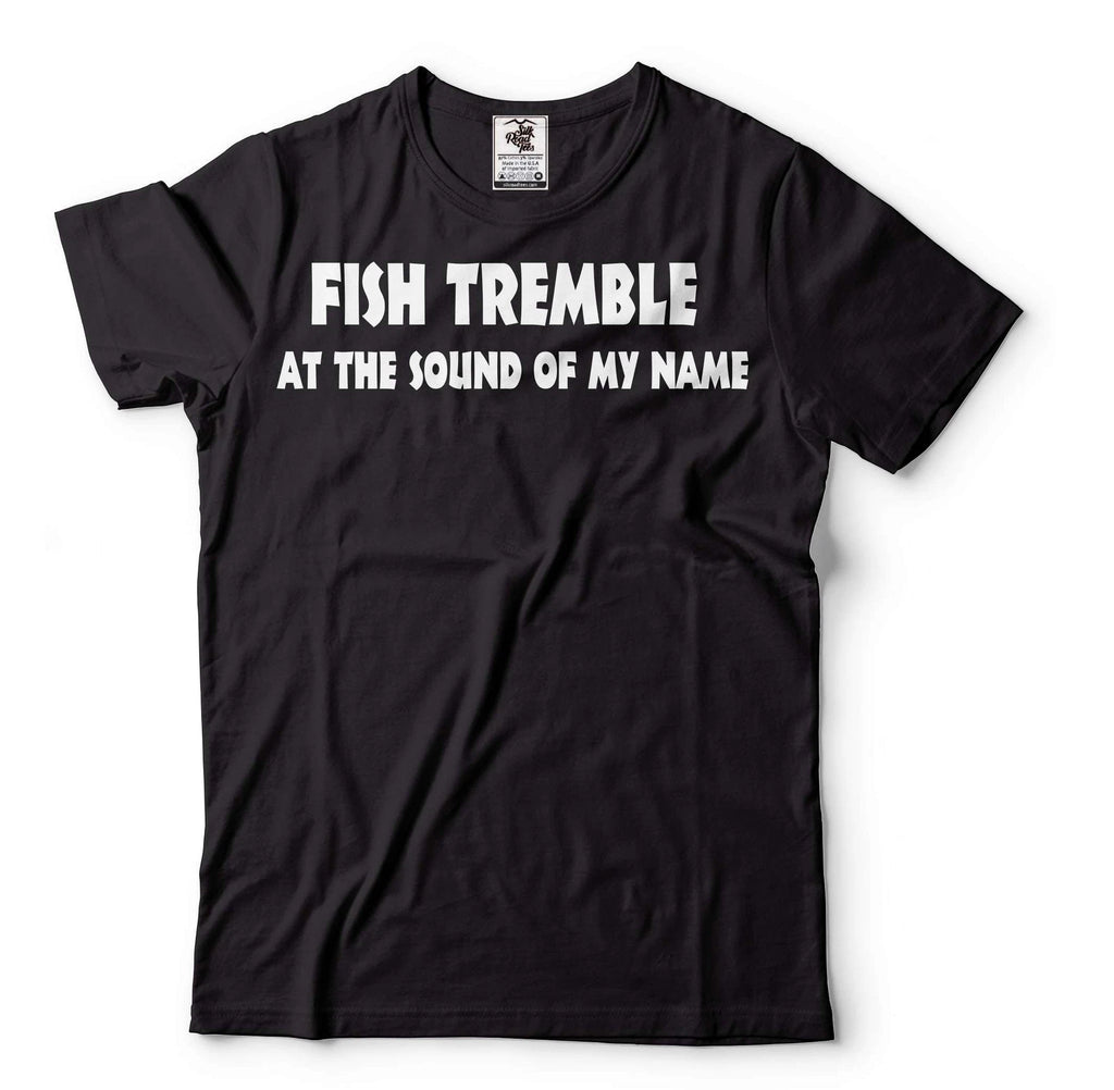 Funny Fishing Shirt Fish Tremble At The Sound Of My Name Shirt Fisherman Tee