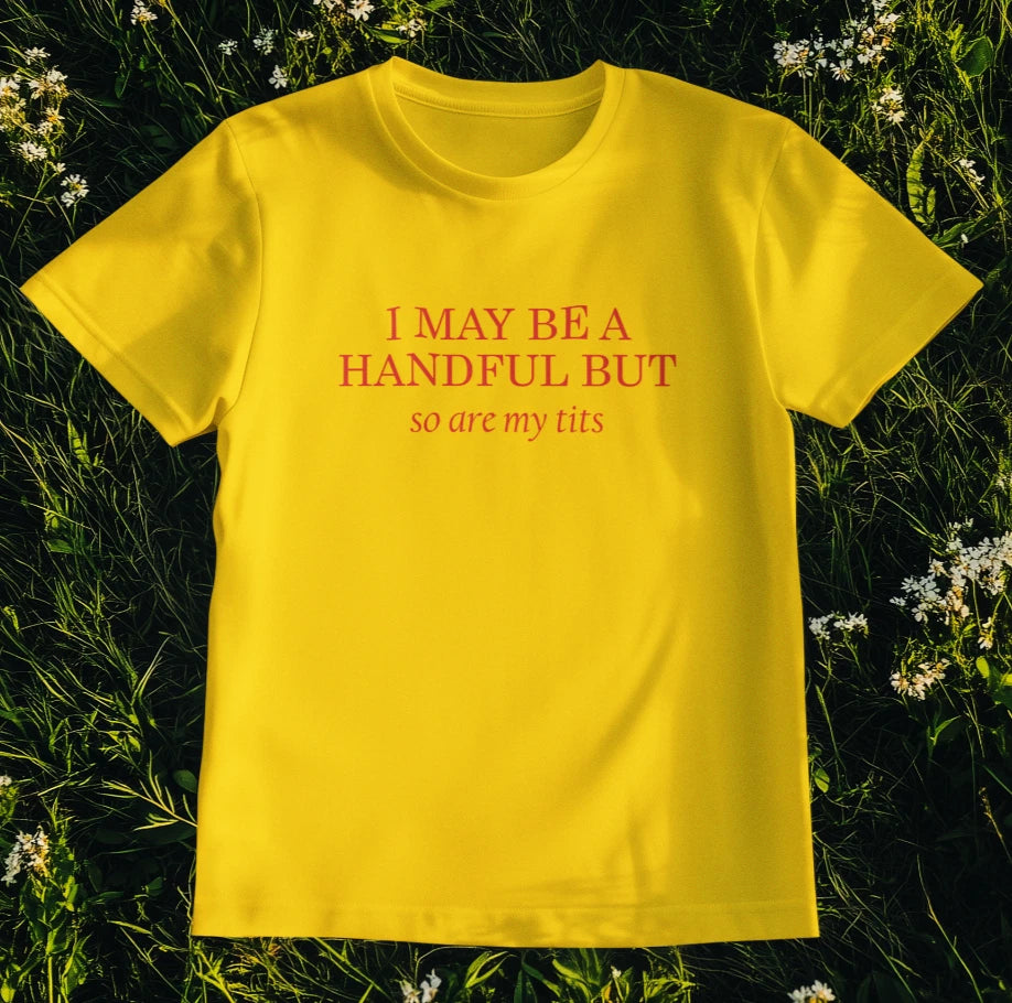 Funny Women’s T-Shirt I May Be A Handful But So Are My T*ts Bold Sassy Quote Tee