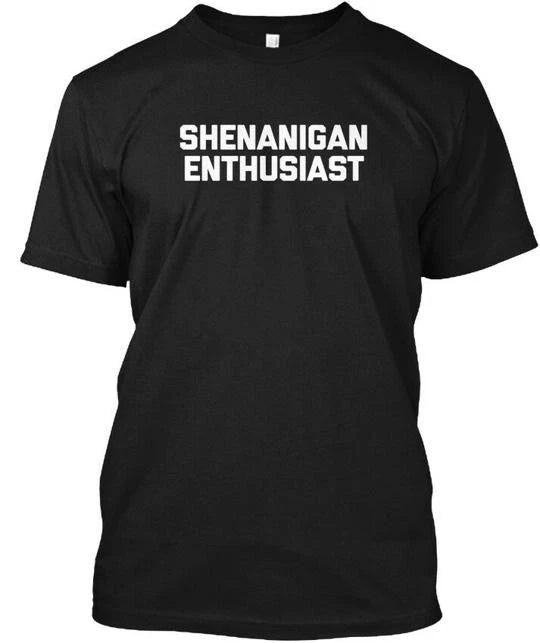 Shenanigan Enthusiast Funny Saying Sarcastic Novelty T-Shirt Made in USA S-5XL