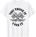 Yout Think It I Ink It Funny Saying Tattoo Artist Gift Tee Gift Unisex T-Shirt
