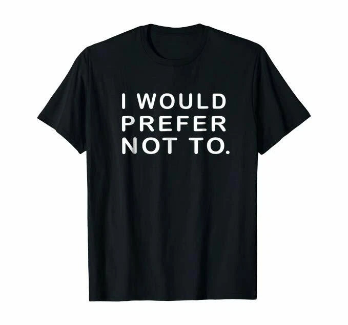 I would Prefer not to Sarcastic funny T shirt or Hoodie,Tank or Long Sleeve
