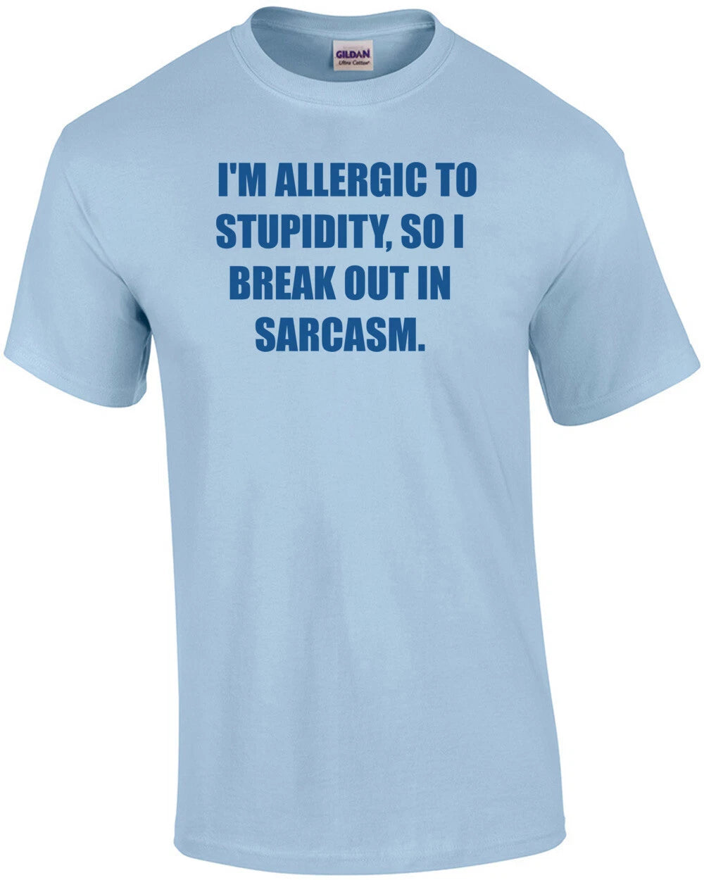 I'M ALLERGIC TO STUPIDITY, SO I BREAK OUT IN SARCASM. Shirt