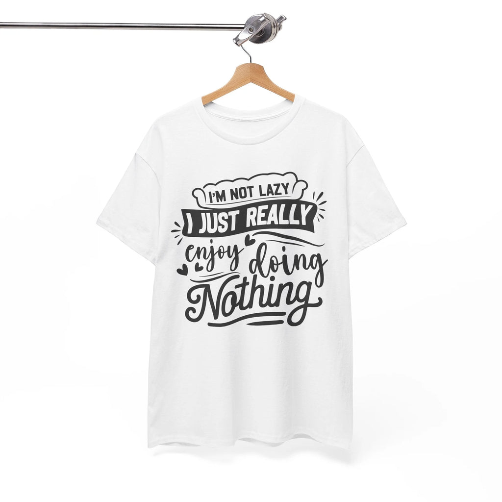 i'm not lazy i just really enjoy doing nothing Shirt | Graphic Funny T-Shirt