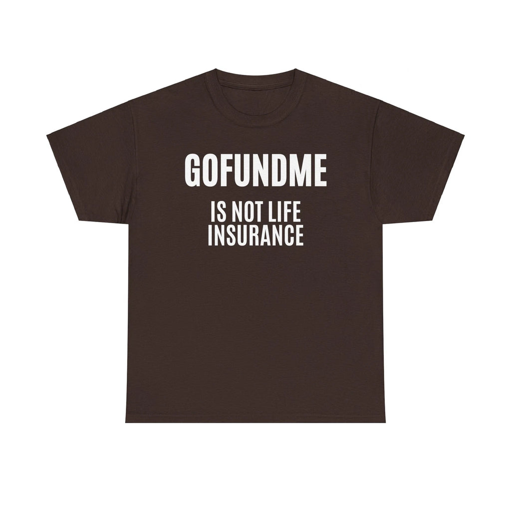 Go Fund Me is not Life Insurance Agent Funny and Humorous T Shirt White Letters