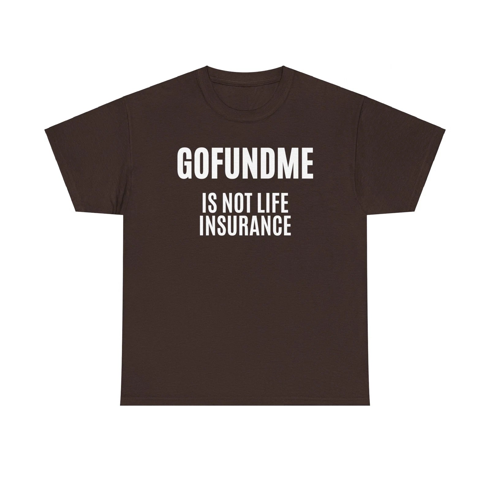 Go Fund Me is not Life Insurance Agent Funny and Humorous T Shirt White Letters