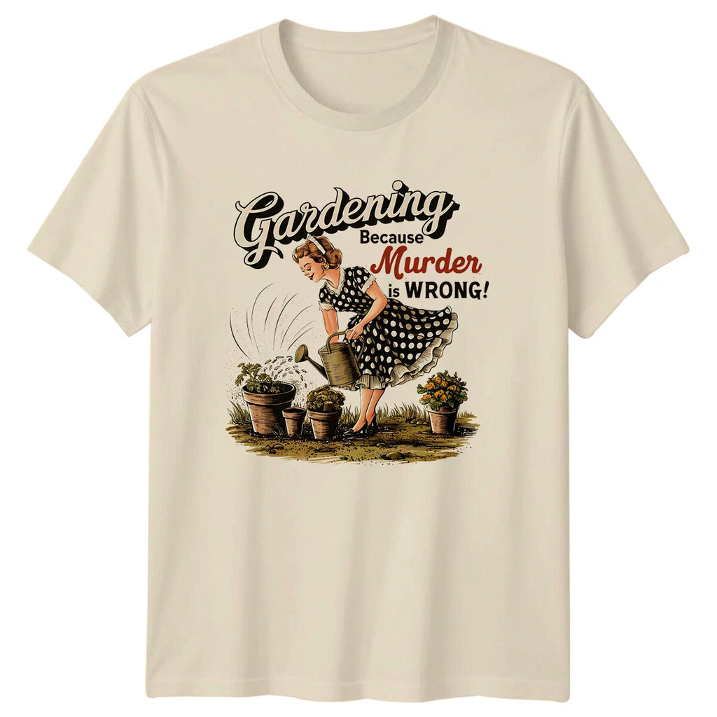 Gardening Because Murder Is Wrong! T-Shirt Funny Garden Hobby Tee