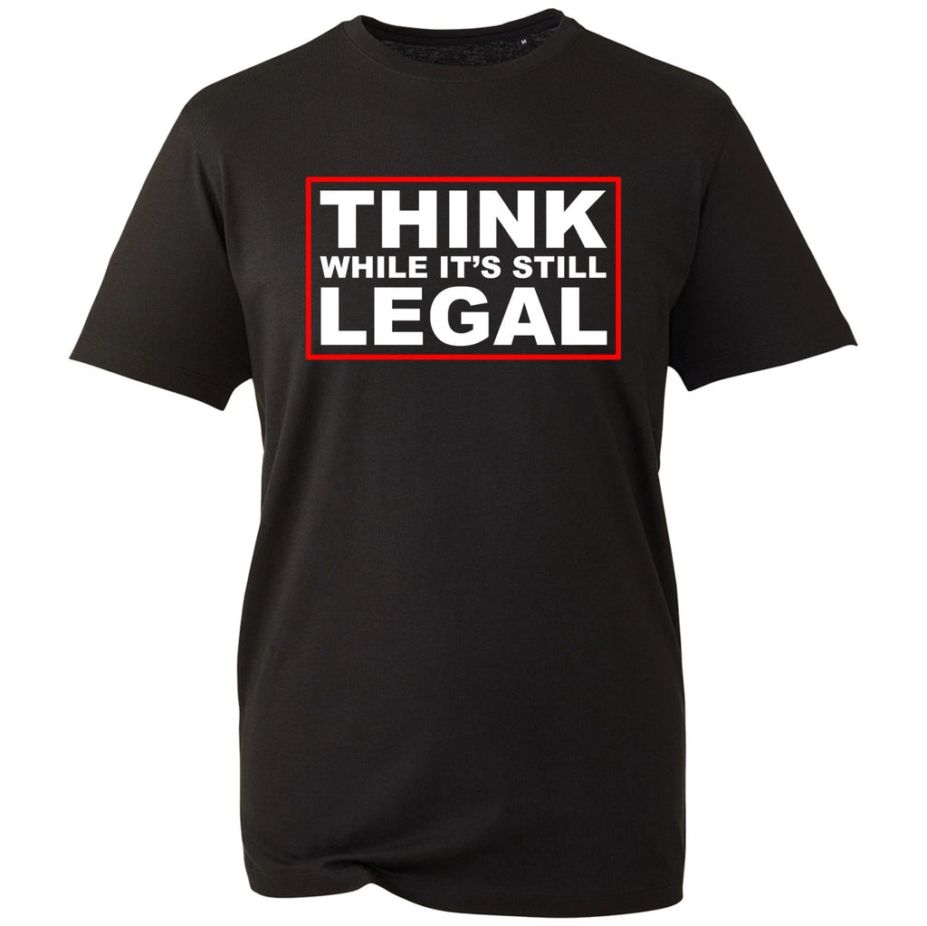 Think While It's Still Legal  T-shirt Funny Sarcastic Quote Birthday Gift Tee