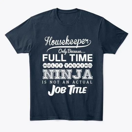 Ninja Housekeeper Funny Quotes Gift Idea T-Shirt Made in the USA Size S to 5XL
