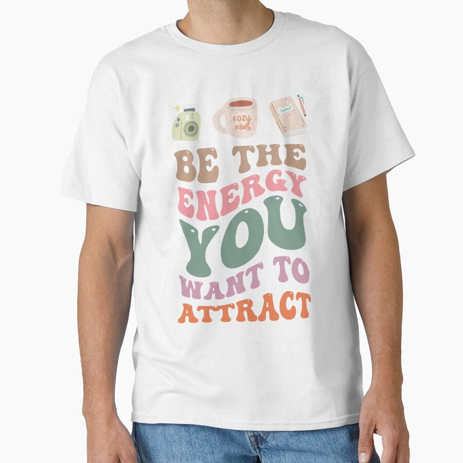 Be the Energy You Want to Attract - Positive Vibes Inspirational Apparel by Gemma A  Summers