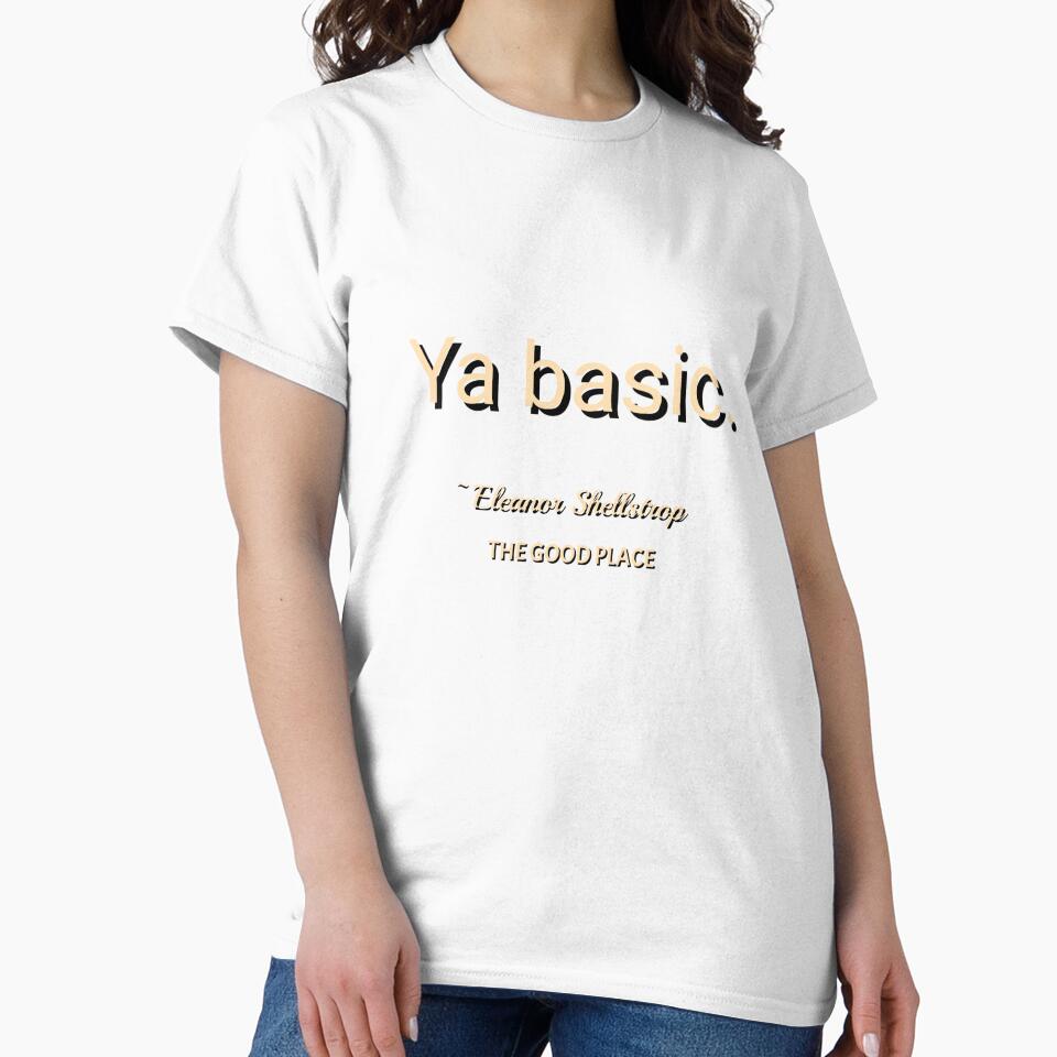 Ya basic. The Good Place. Eleanor Shellstrop. by nopemom