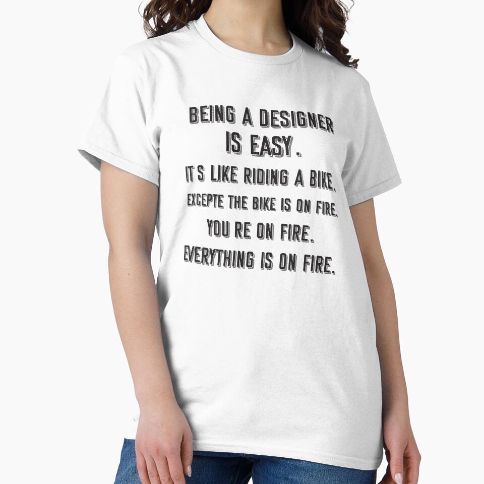 Being a designer is easy. it's like riding a bike. excepte the bike is on fire. you're on fire. everything is on fire. - Funny designer quote gift idea For Men and Women by Mmmm3344