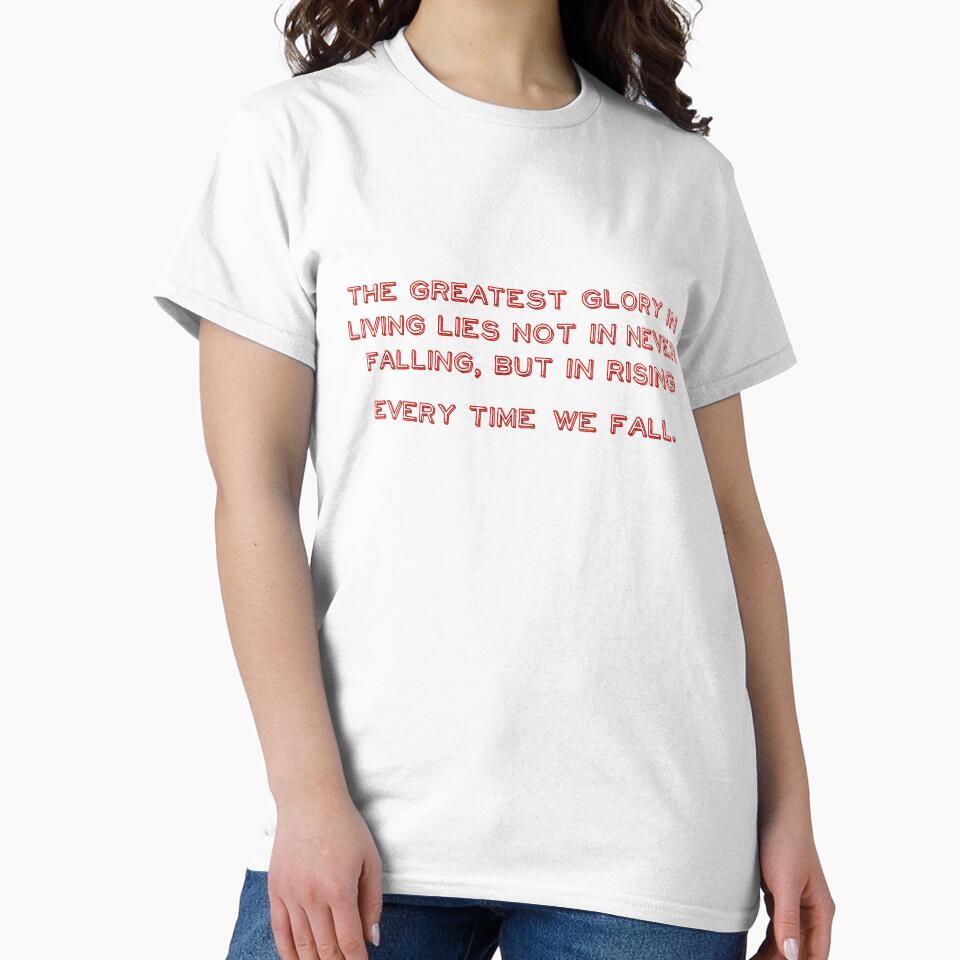 The greatest glory in living lies not in never falling, but in rising every time we fall. by TurboCrazy