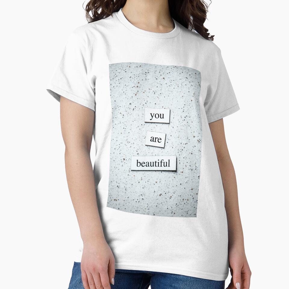 You are beautiful Classic T-shirt by DesignDreamerr