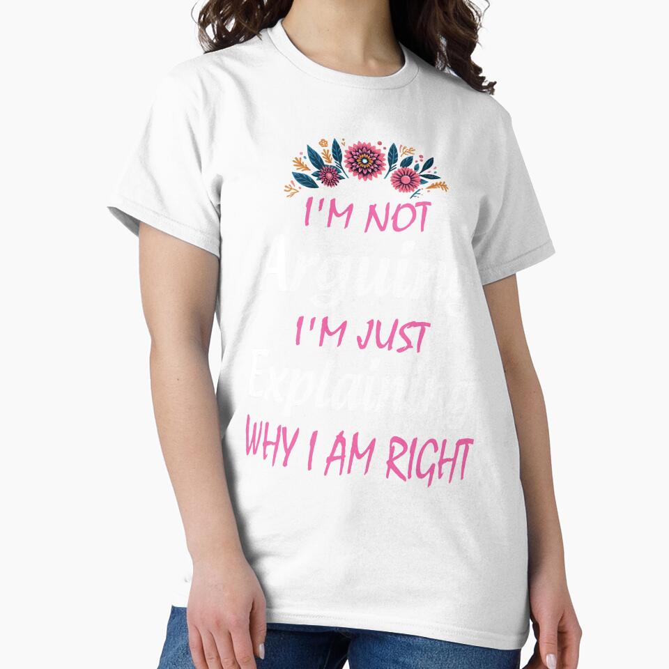 I'm Not Arguing I'm Just Explaining Why I Am Right by Print_Fuse