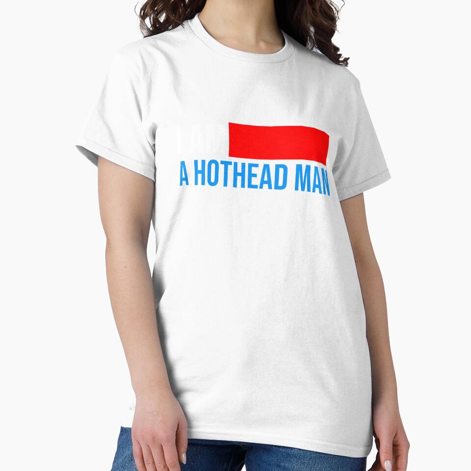 I am a HOTHEAD MAN classic T-shirt by Beam8989