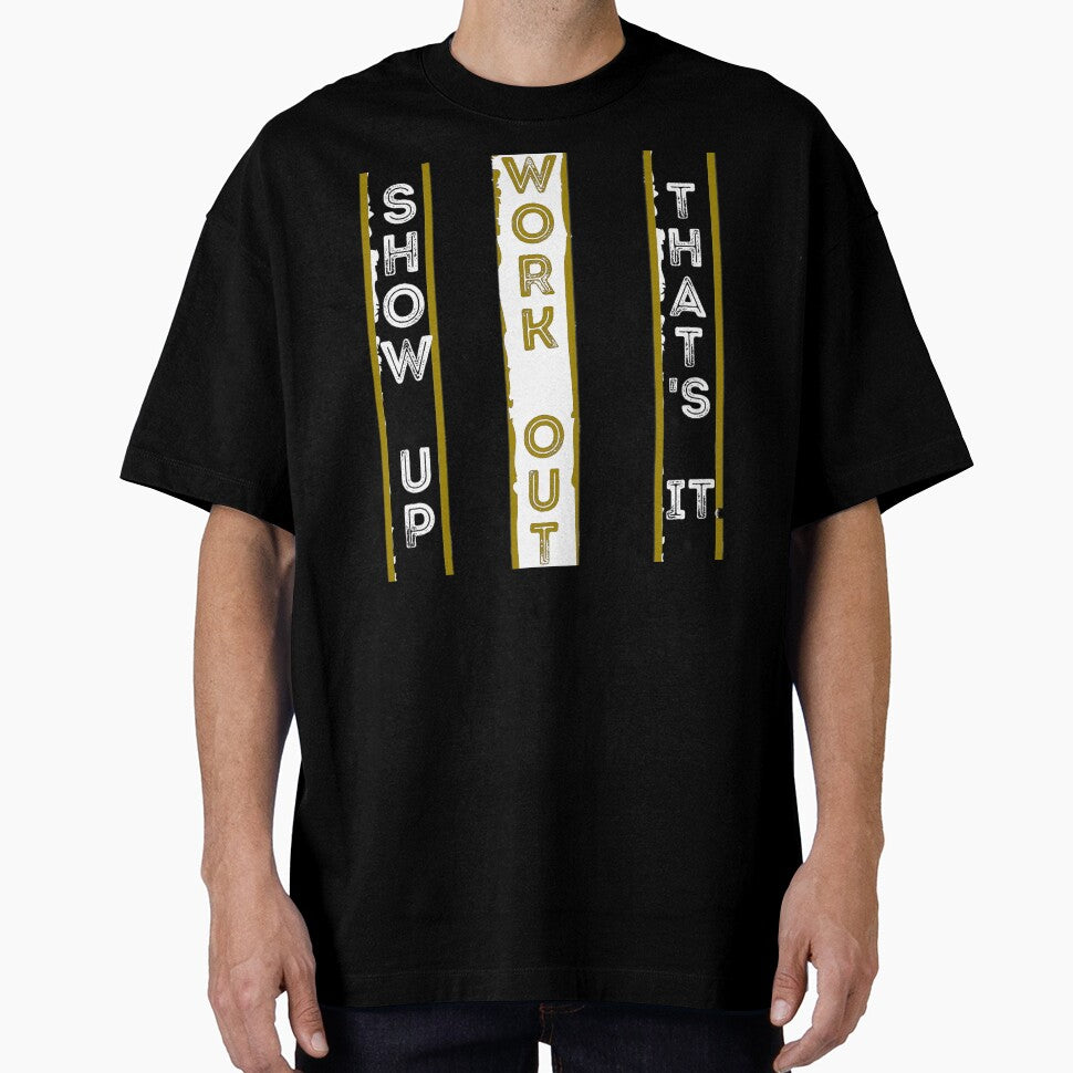 Show Up. Work Out. That's It — Original design by DKB07