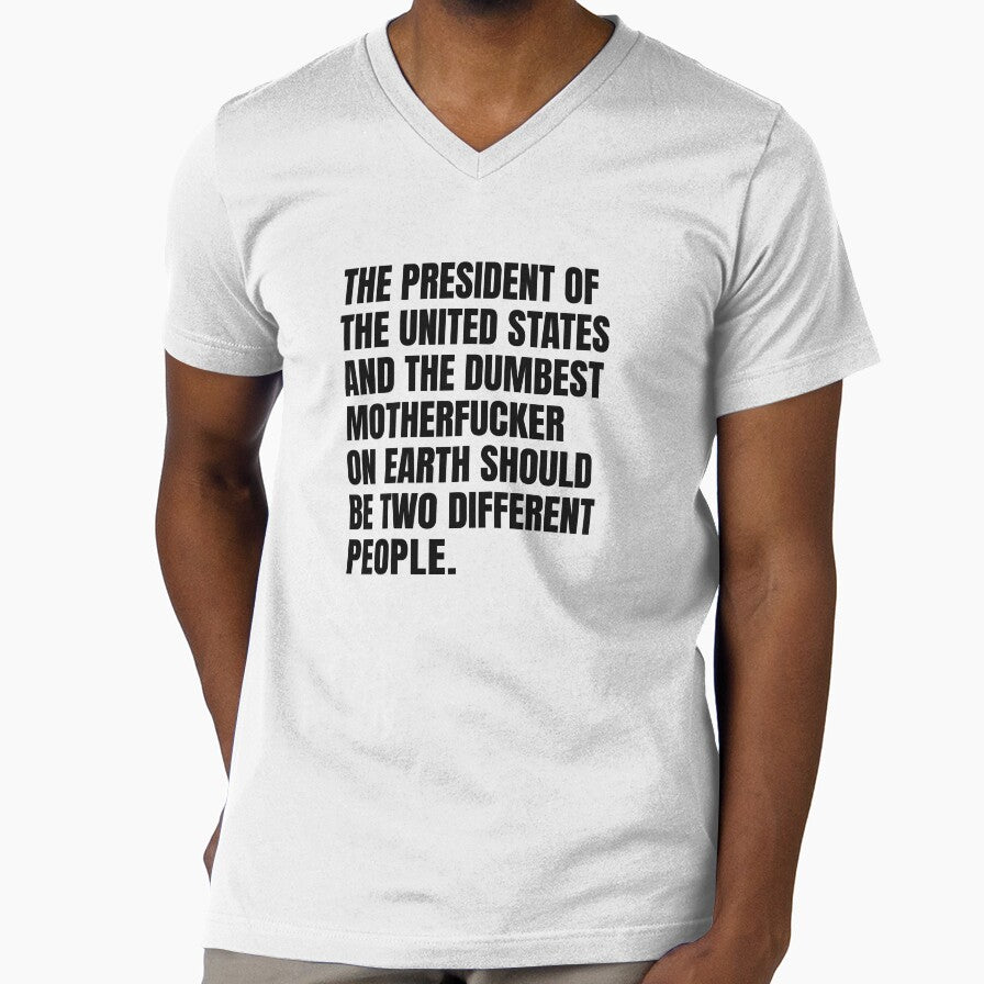 The President Of The United States And The Dumbest Motherfucker On Earth Should Be Two Different People by Eh Plus Designs