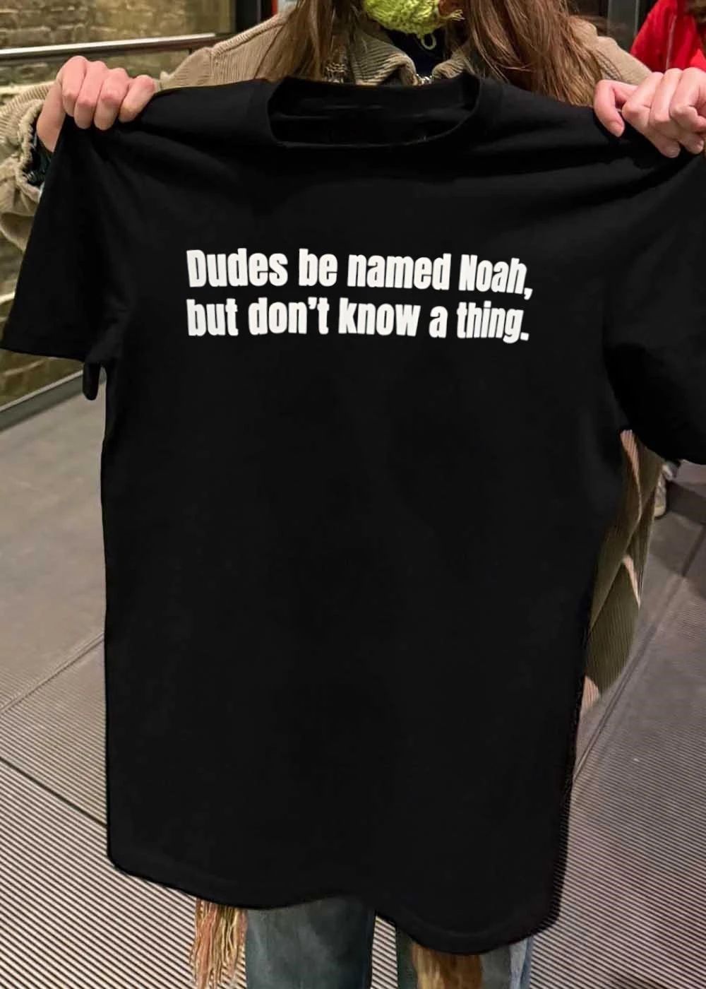 Dudes Be Named Noah, But Don’t Know A Thing. T-Shirt