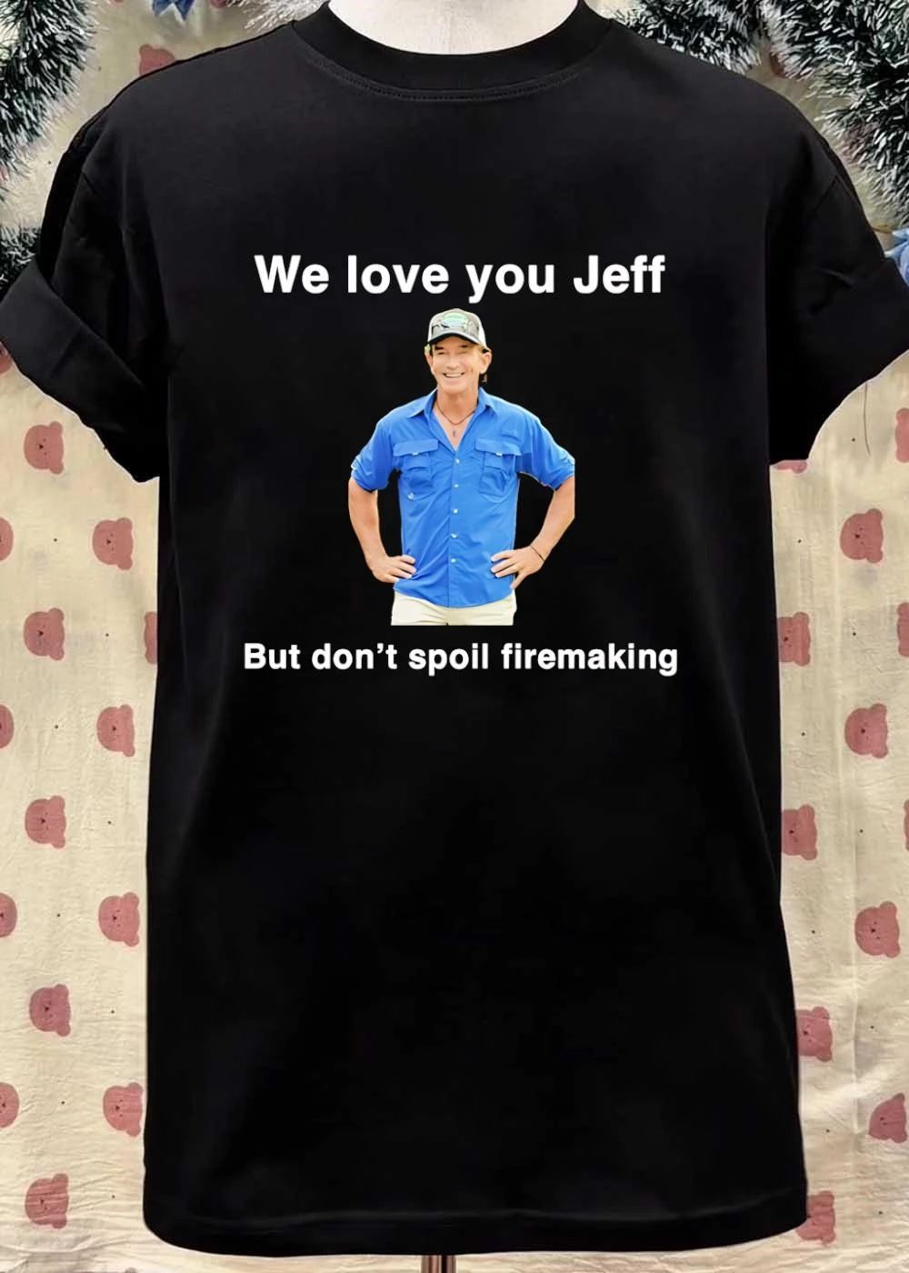 We Love You Jeff But Don’t Spoil Firemaking T-Shirt