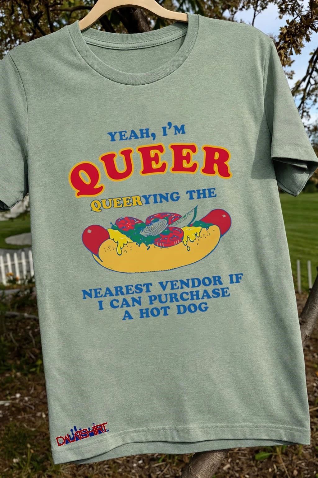 Yeah I’m Queer Querying The Nearest Vendor If I Cand Purchase A Hot Dog shirt