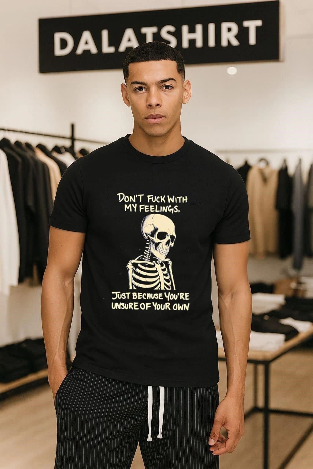 Don’t Fuck With My Feelings Just Because You’re Unsure Skeleton shirt
